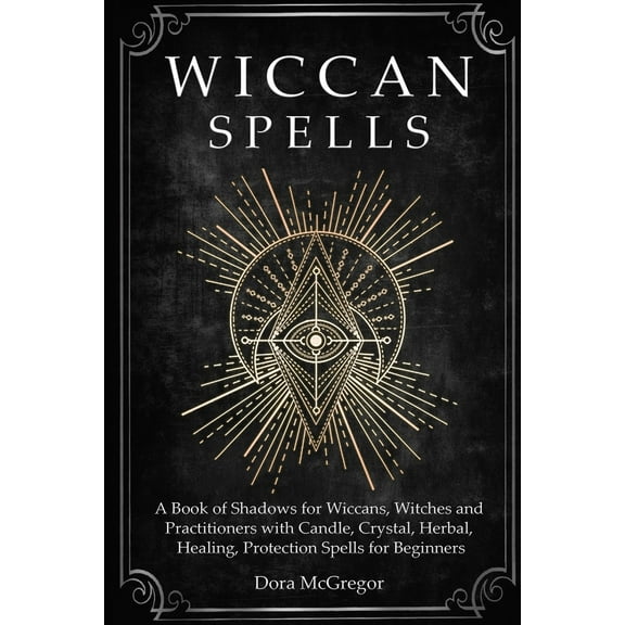 Pre-Owned Wiccan Spells: A Book of Shadows for Wiccans, Witches and Practitioners with Candle, Crystal, Herbal, Healing, Protection Spells for Beginners (Paperback) 1686289324 9781686289323