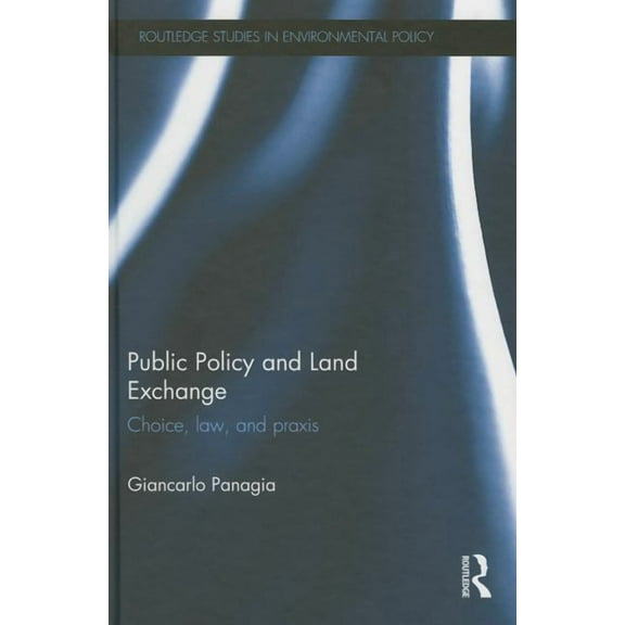 Routledge Studies in Environmental Polic Public Policy and Land Exchange: Choice, law, and praxis, (Hardcover)