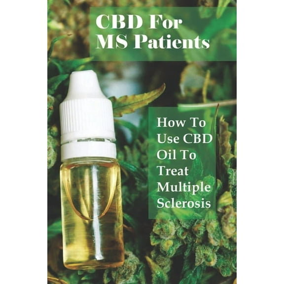 CBD For MS Patients: How To Use CBD Oil To Treat Multiple Sclerosis: What Is Cbd Oil Good For?, (Paperback)