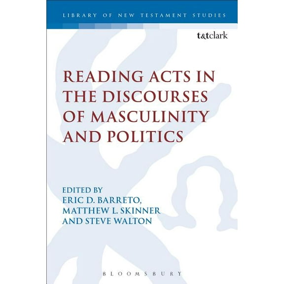 Library of New Testament Studies Reading Acts in the Discourses of Masculinity and Politics, Book 559, (Hardcover)
