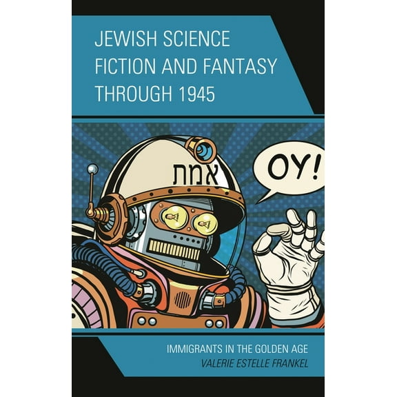 Jewish Science Fiction and Fantasy Jewish Science Fiction and Fantasy through 1945: Immigrants in the Golden Age, (Paperback)