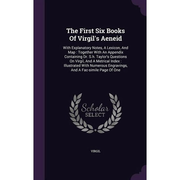 The First Six Books Of Virgil's Aeneid: With Explanatory Notes, A Lexicon, And Map: Together With An Appendix Containing, (Hardcover)
