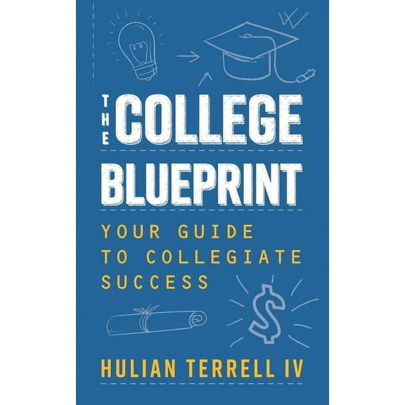 The College Blueprint: Your Guide to Collegiate Success, (Paperback)