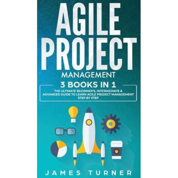 Pre-Owned Agile Project Management: 3 Books in 1 - The Ultimate Beginner's, Intermediate & Advanced Guide to Learn Agile Project Management Step by Step, 9781647710996, 1647710995, Hardcover,
