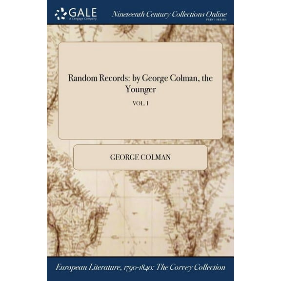 Random Records: by George Colman, the Younger; VOL. I (Paperback)
