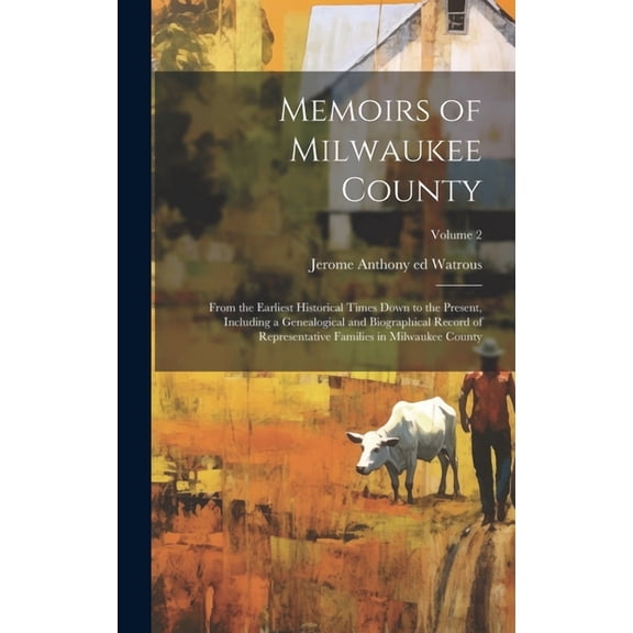 Memoirs of Milwaukee County: From the Earliest Historical Times Down to the Present, Including a Genealogical and Biographical Record of Representative Families in Milwaukee County; Volume 2 (Hardcove