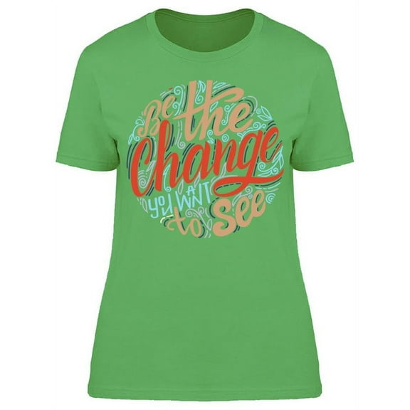 Graphic Change You Want To See T-Shirt Women -Image by Shutterstock, Female Small