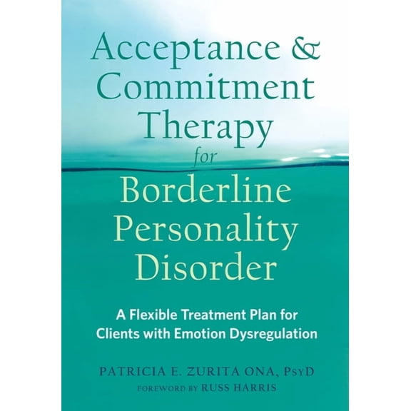 Acceptance and Commitment Therapy for Borderline Personality Disorder: A Flexible Treatment Plan for Clients with Emotio, (Paperback)