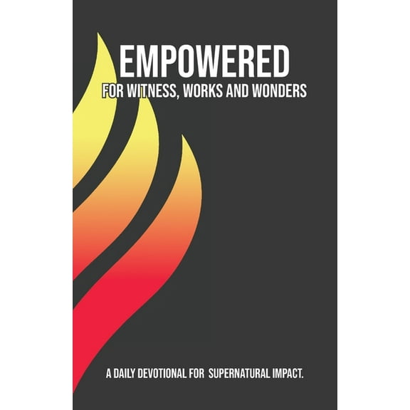 Empowered for Witness, Works and Wonders: A Daily Devotional for Supernatural Impact (Paperback)