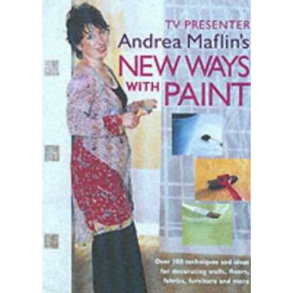 Pre-Owned TV Designer Andrea Maflin's New Ways with Paint: Over 100 Techniques and Ideas for Decorating Walls, Flooring, Fabric, Furniture and More (Hardcover) 1903116198 9781903116197