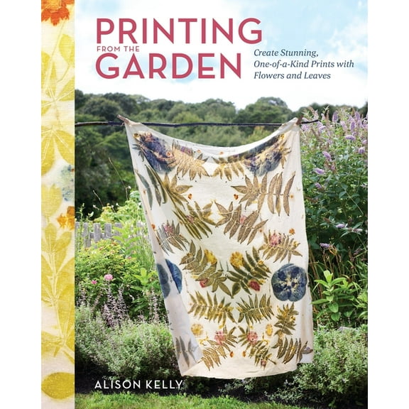 Printing from the Garden: Create Stunning, One-Of-A-Kind Prints with Flowers and Leaves, (Hardcover)