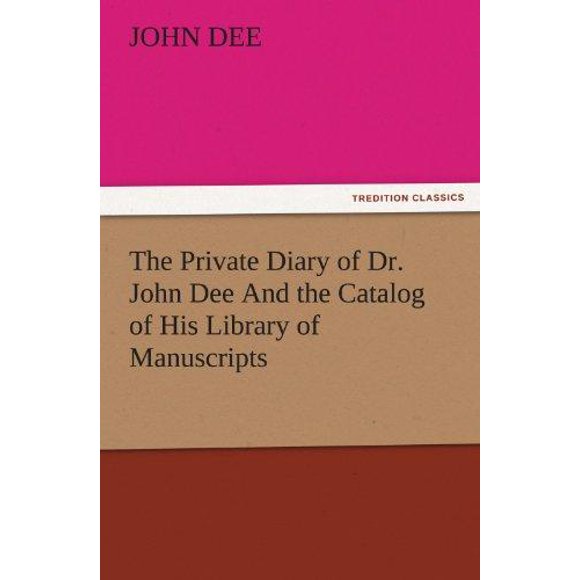 Le Journal Intime du Docteur John Dee et le Catalogue de Sa Bibliothèque de Manuscrits