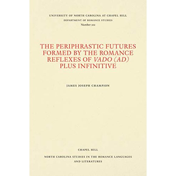 The Periphrastic Futures Formed by the Romance Reflexes of Vado (ad) Plus Infinitive (North Carolina Studies in the Romance Languages and Literatures)