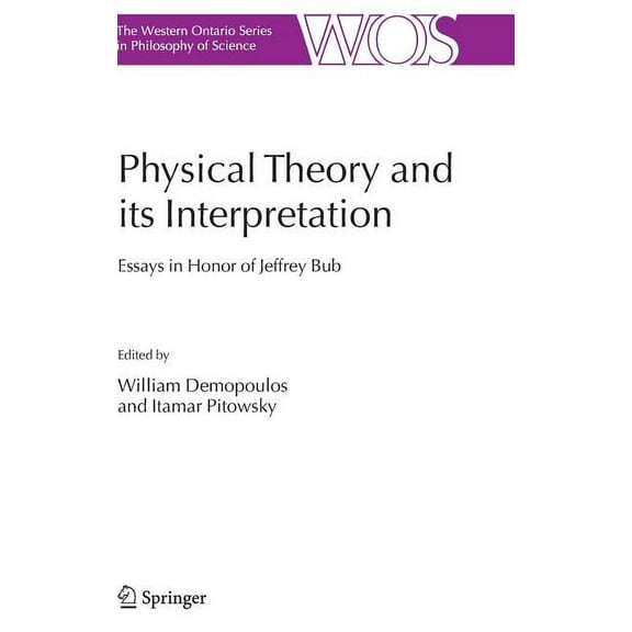 The Western Ontario Philosophy of Scienc Physical Theory and Its Interpretation: Essays in Honor of Jeffrey Bub, Book 72, (Hardcover)
