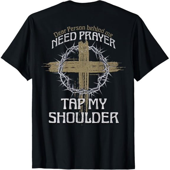 Dear Person Behind Me Need Prayer Tap My Shoulder Christian T-Shirt Faith Based Religious Cross Graphic Tee Distressed Vintage Style Unisex Adult Apparel