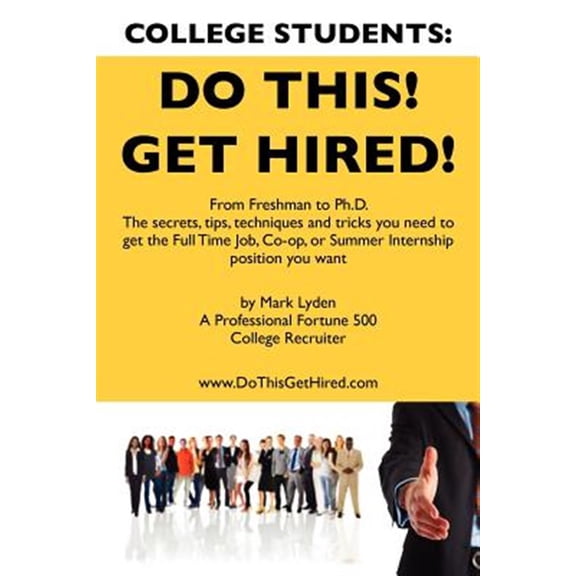 Pre-Owned College Students: Do This! Get Hired! : From Freshman to Ph.D., The Secrets, Tips, Techniques and Tricks You Need to Get the Full Time Job, Co-op, or Summer Internship Position You Want