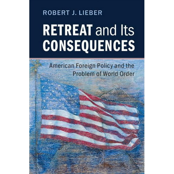 Retreat and Its Consequences: American Foreign Policy and the Problem of World Order, (Paperback)