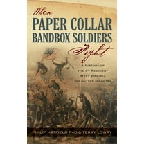 When Paper Collar Bandbox Soldiers Fight: A History of the 4th West Virginia Volunteer Infantry 1861-1865, (Hardcover)