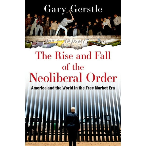 The Rise and Fall of the Neoliberal Order: America and the World in the Free Market Era, (Hardcover)