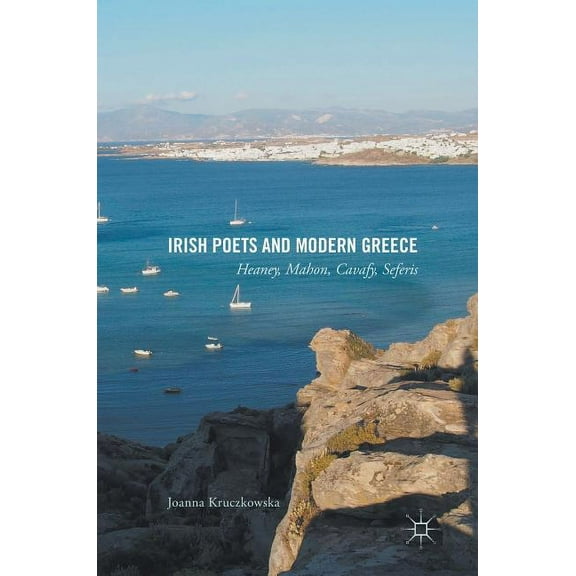 Irish Poets and Modern Greece: Heaney, Mahon, Cavafy, Seferis, (Hardcover)