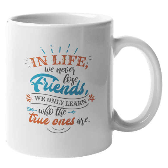 We Never Lose Friends. Friendship Quotes Coffee & Tea Mug (11oz)