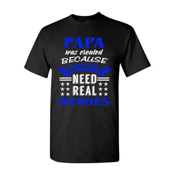 Papa Was Created Because Grandkids Need Real Heroes Funny DT Adult T-Shirt Tee