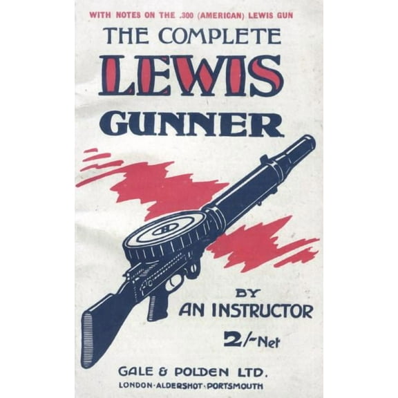COMPLETE LEWIS GUNNERWith notes on the .300 (American) Lewis Gun, (Paperback)