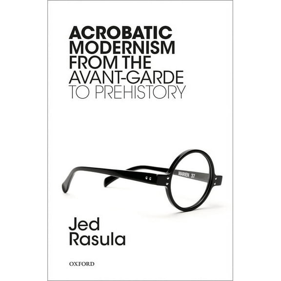 Acrobatic Modernism from the Avant-Garde to Prehistory, (Hardcover)