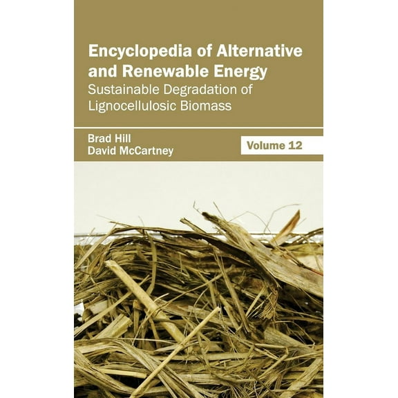 Encyclopedia of Alternative and Renewable Energy: Volume 12 (Sustainable Degradation of Lignocellulosic Biomass), (Hardcover)