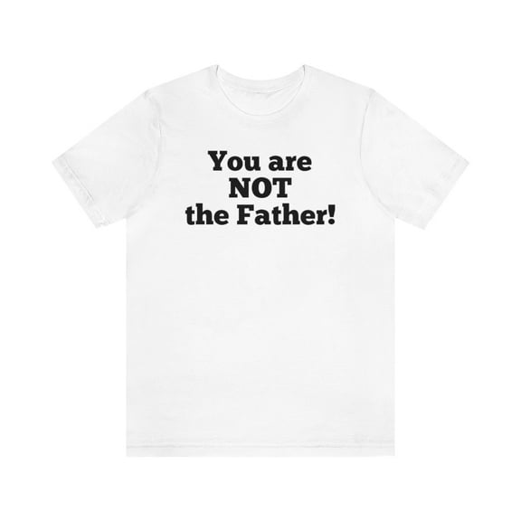 You are NOT the Father! Unisex Jersey Short Sleeve T-shirt