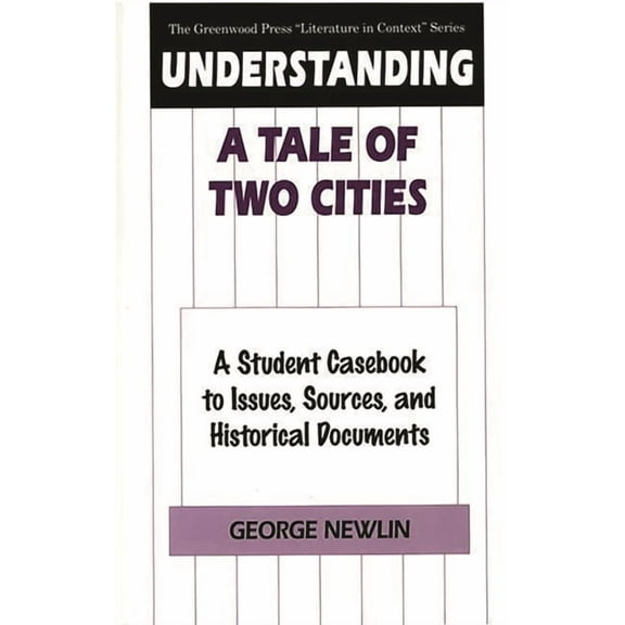 Greenwood Press Literature in Context Understanding a Tale of Two Cities: A Student Casebook to Issues, Sources, and Historical Documents, (Hardcover)
