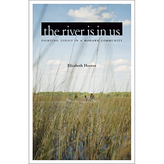Pre-Owned The River Is in Us: Fighting Toxics in a Mohawk Community (Paperback) 1517903033 9781517903039