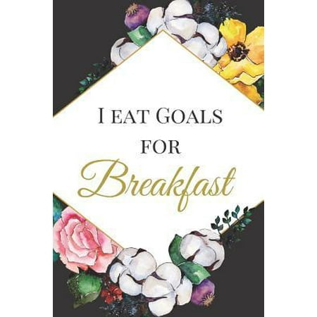 I Eat Goals for Breakfast: The Best Appreciation Sarcasm Funny Satire Slang Joke Thank You Lined Motivational Inspirational Card Book Cute Diary