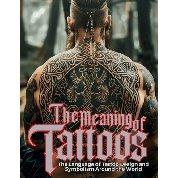 Tattoo Art Collection The Meaning of Tattoos: The Language of Tattoo Design and Symbolism Around the World., (Paperback)