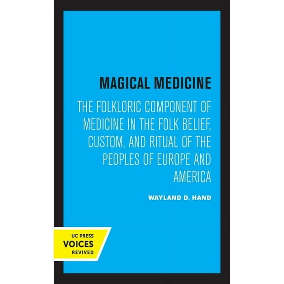 Magical Medicine: The Folkloric Component of Medicine in the Folk Belief, Custom, and Ritual of the Peoples of Europe an, (Paperback)