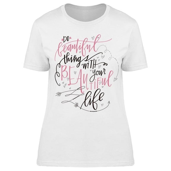 Beautiful Things Beautiful Life T-Shirt Women -Image by Shutterstock, Female x-Large