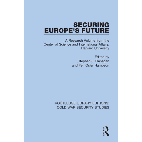Routledge Library Editions: Cold War Sec Securing Europe's Future: A Research Volume from the Center of Science and International Affairs, Harvard University, Book 42, (Hardcover)