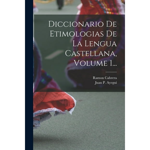 Diccionario De Etimologias De La Lengua Castellana, Volume 1... (Paperback)