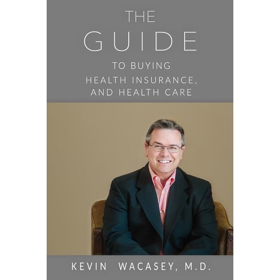 The Guide to Buying Health Insurance, and Health Care, (Paperback)