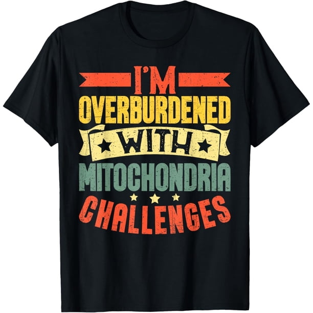 I'm Overburdened with Mitochondria Challenges Camiseta