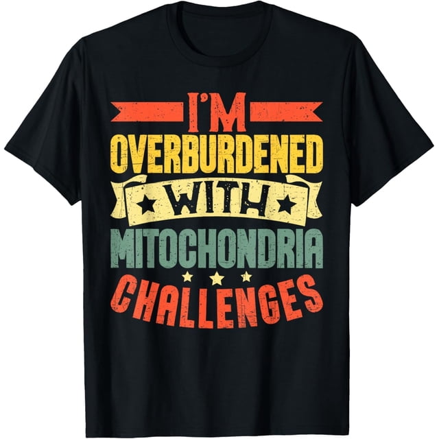 I'm Overburdened with Mitochondria Challenges Camiseta