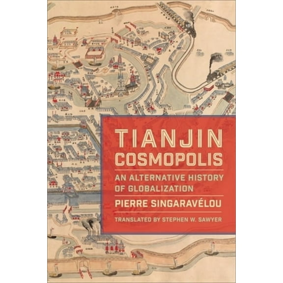 Columbia Studies in International and Gl Tianjin Cosmopolis: An Alternative History of Globalization, (Paperback)