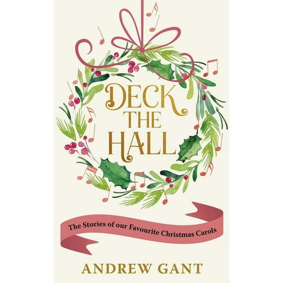 Deck the Hall: The Stories of Our Favourite Christmas Carols, (Paperback)
