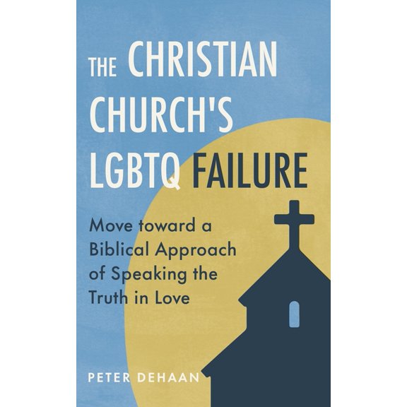 The Christian Church's LGBTQ Failure: Move toward a Biblical Approach of Speaking the Truth in Love, (Paperback)