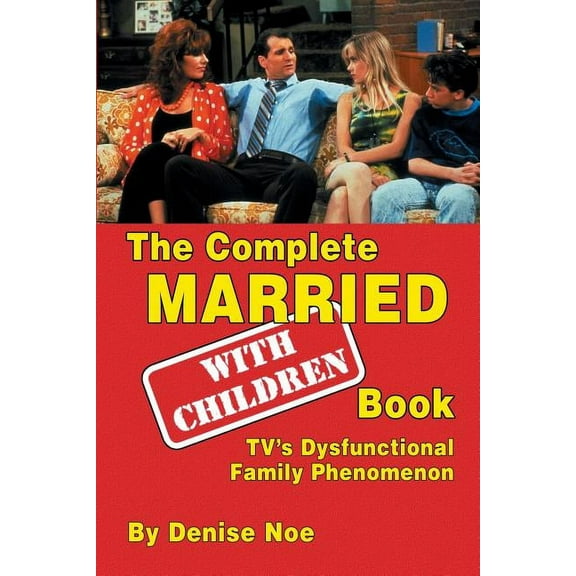 The Complete Married... With Children Book: TV's Dysfunctional Family Phenomenon, (Paperback)