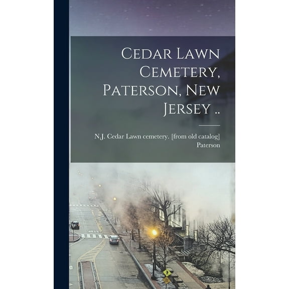 Cedar Lawn Cemetery, Paterson, New Jersey .. (Hardcover) by N J Cedar Lawn Cemetery [ Paterson