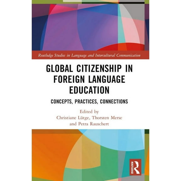 Routledge Studies in Language and Interc Global Citizenship in Foreign Language Education: Concepts, Practices, Connections, (Paperback)