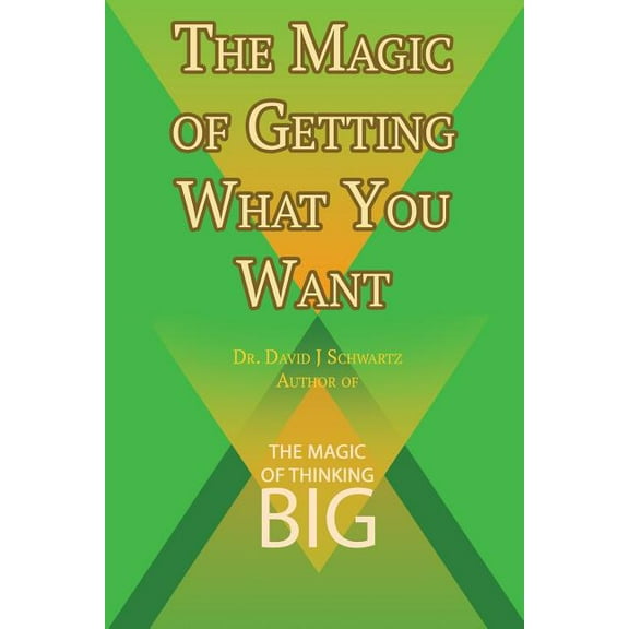 The Magic of Getting What You Want by David J. Schwartz author of The Magic of Thinking Big (Paperback)