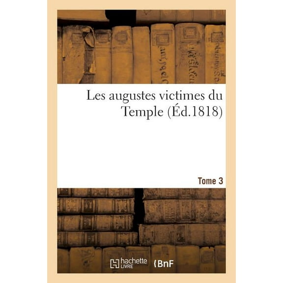 Histoire: Les Augustes Victimes Du Temple (Éd.1818) Tome 3 (Paperback)