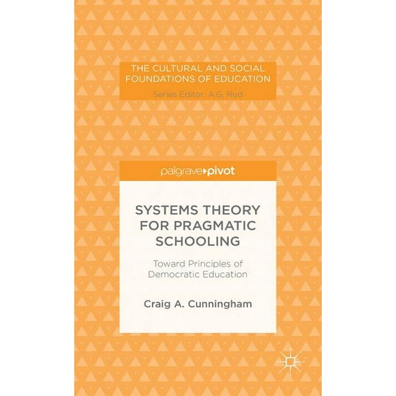 Cultural and Social Foundations of Educa Systems Theory for Pragmatic Schooling: Toward Principles of Democratic Education, (Hardcover)